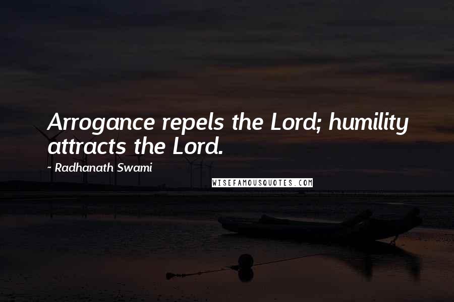 Radhanath Swami Quotes: Arrogance repels the Lord; humility attracts the Lord.