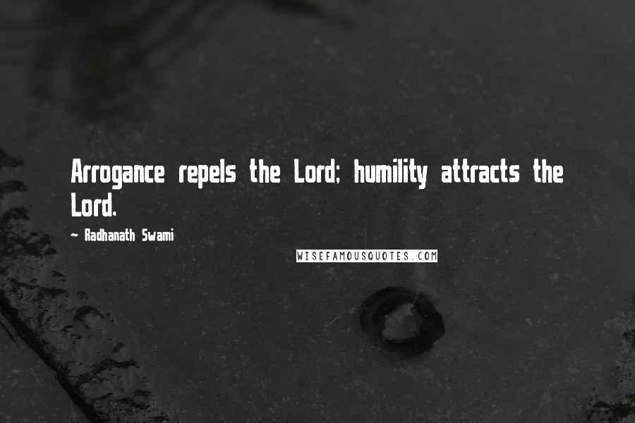 Radhanath Swami Quotes: Arrogance repels the Lord; humility attracts the Lord.