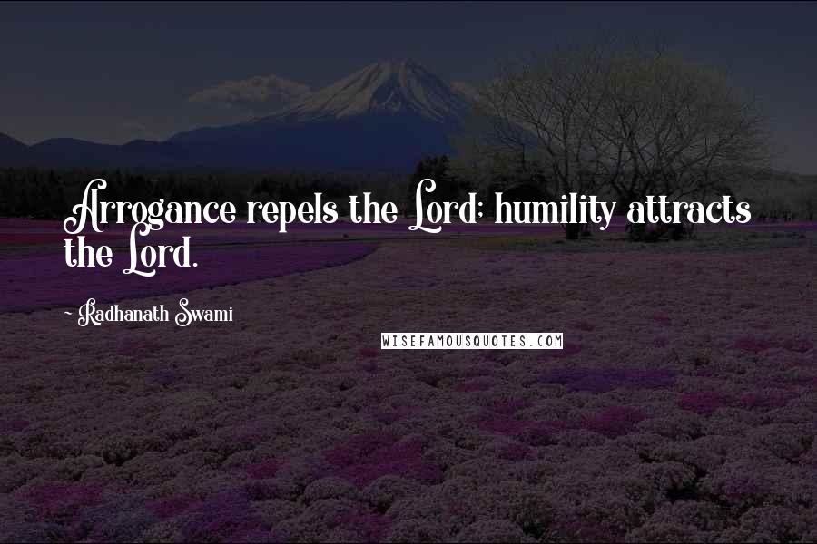 Radhanath Swami Quotes: Arrogance repels the Lord; humility attracts the Lord.