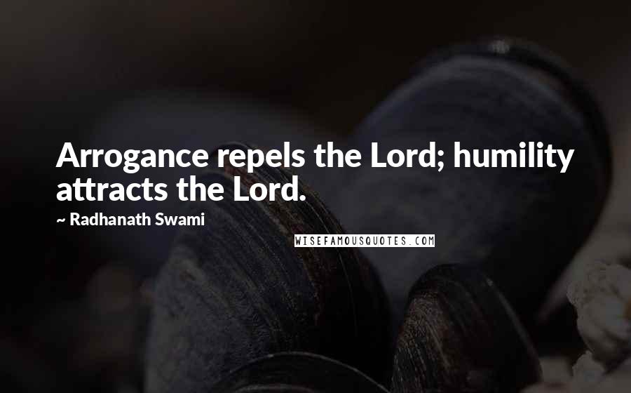 Radhanath Swami Quotes: Arrogance repels the Lord; humility attracts the Lord.