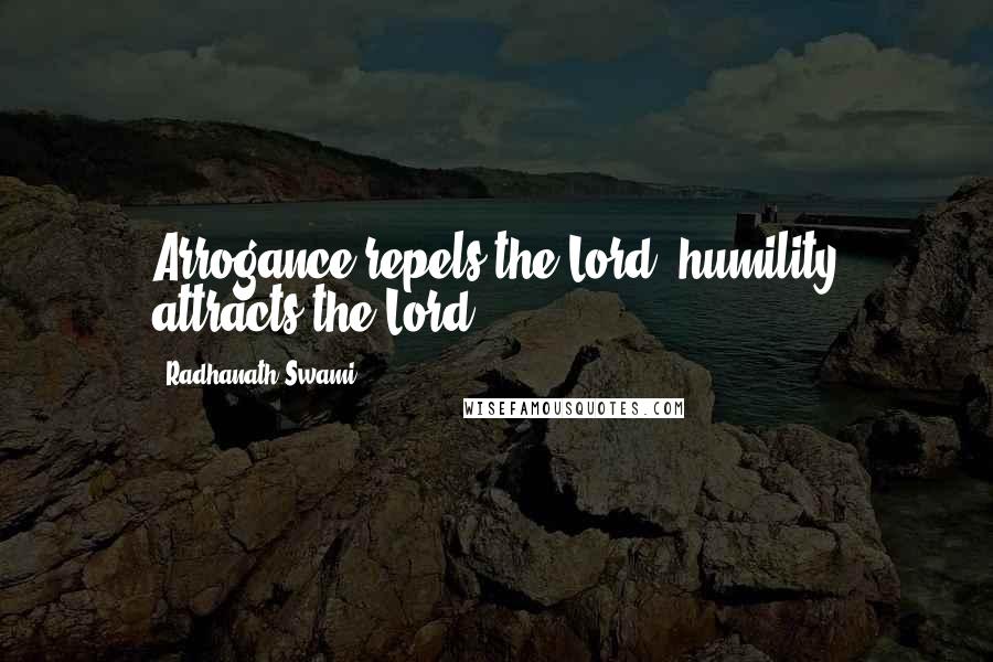 Radhanath Swami Quotes: Arrogance repels the Lord; humility attracts the Lord.