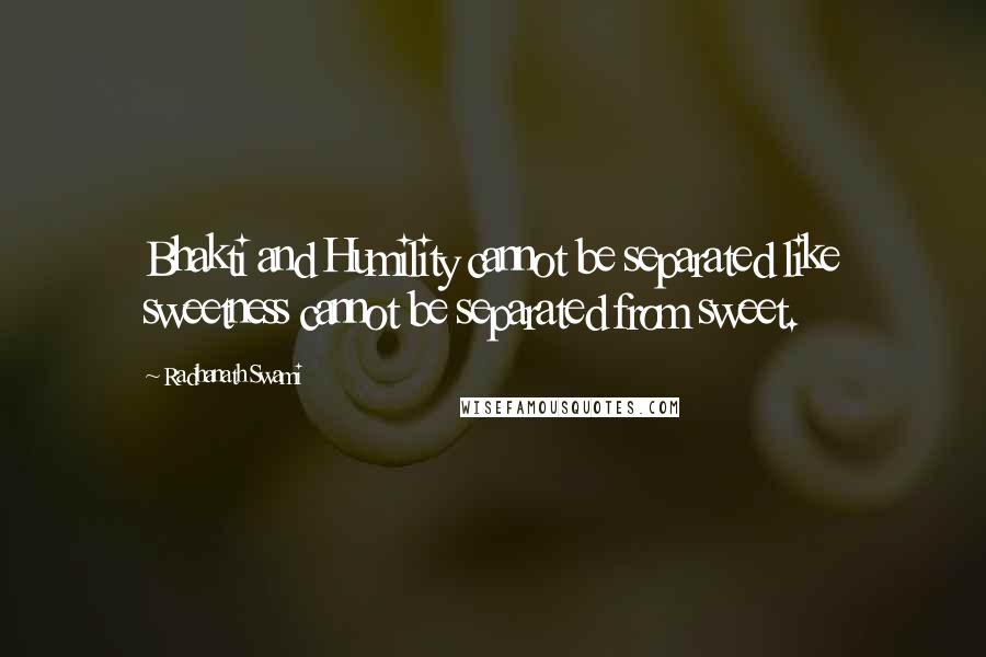 Radhanath Swami Quotes: Bhakti and Humility cannot be separated like sweetness cannot be separated from sweet.