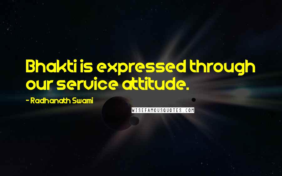 Radhanath Swami Quotes: Bhakti is expressed through our service attitude.