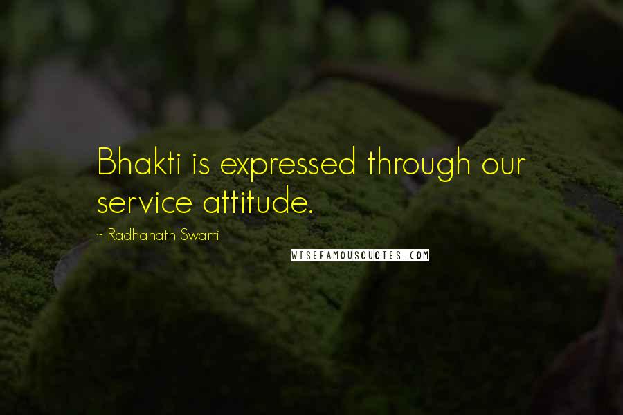 Radhanath Swami Quotes: Bhakti is expressed through our service attitude.