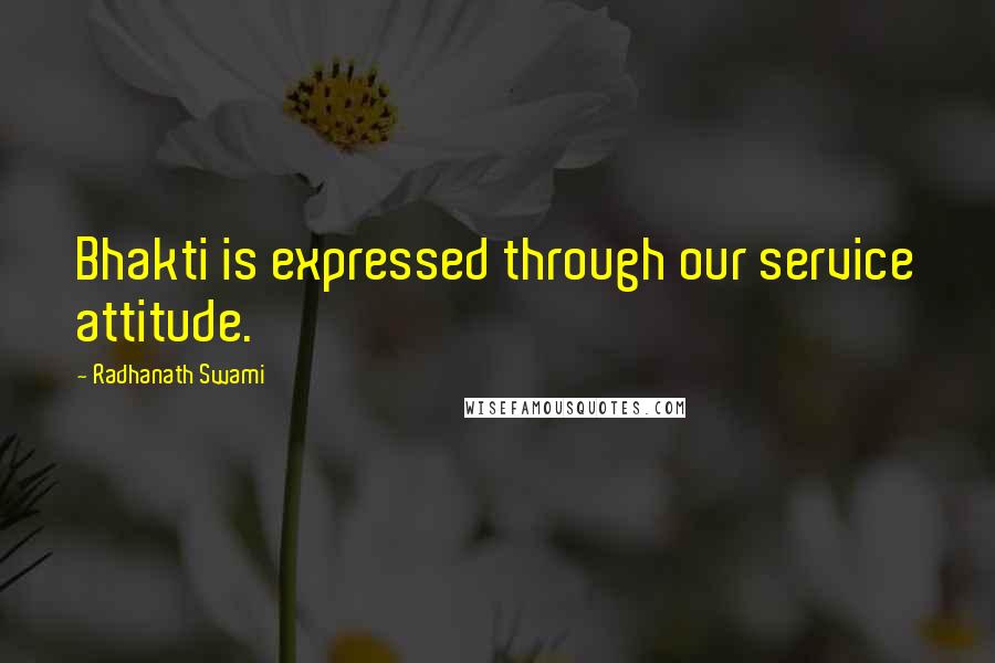 Radhanath Swami Quotes: Bhakti is expressed through our service attitude.