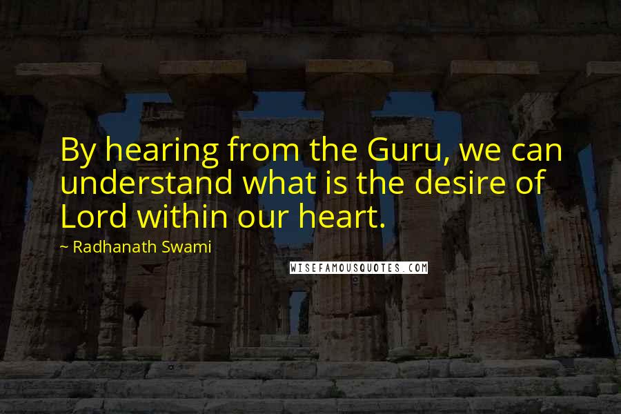 Radhanath Swami Quotes: By hearing from the Guru, we can understand what is the desire of Lord within our heart.