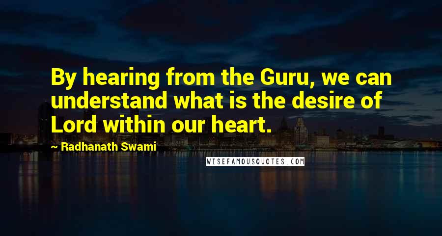 Radhanath Swami Quotes: By hearing from the Guru, we can understand what is the desire of Lord within our heart.