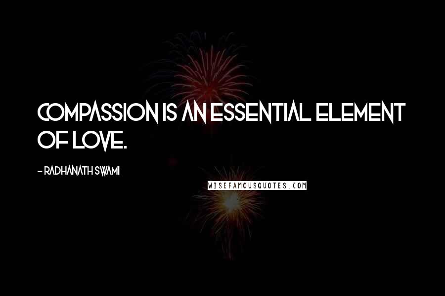 Radhanath Swami Quotes: Compassion is an essential element of love.