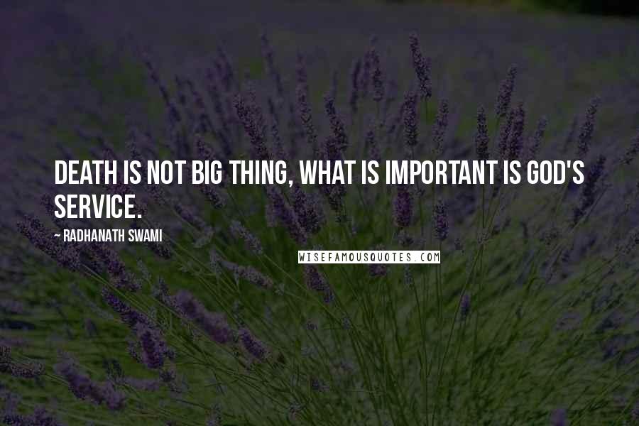 Radhanath Swami Quotes: Death is not big thing, what is important is God's service.