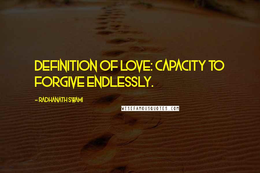 Radhanath Swami Quotes: Definition of love: capacity to forgive endlessly.