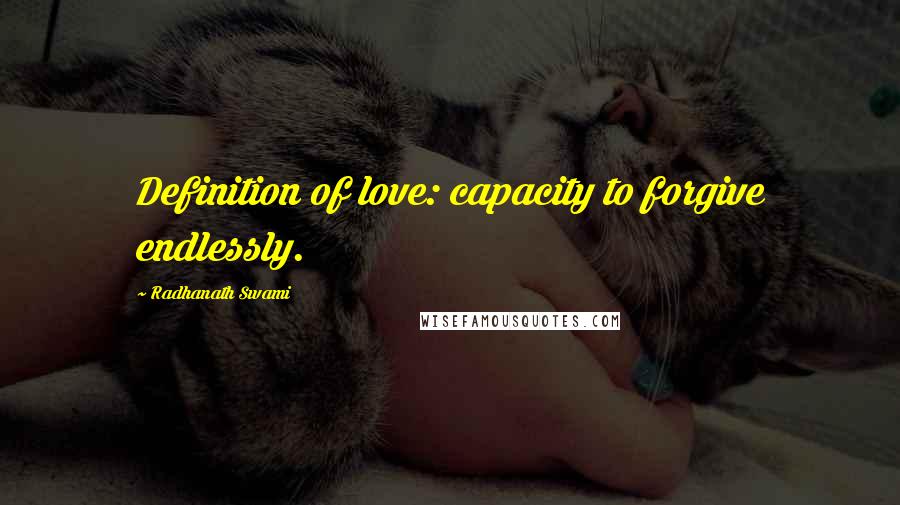 Radhanath Swami Quotes: Definition of love: capacity to forgive endlessly.