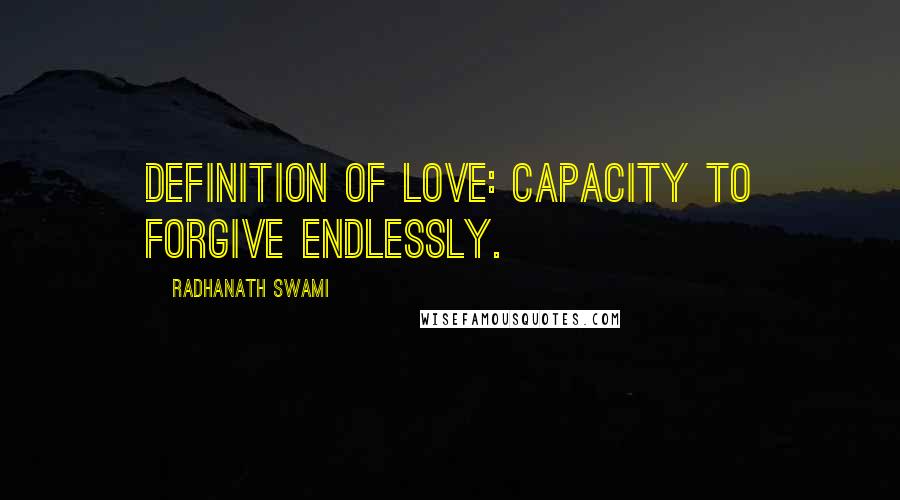 Radhanath Swami Quotes: Definition of love: capacity to forgive endlessly.