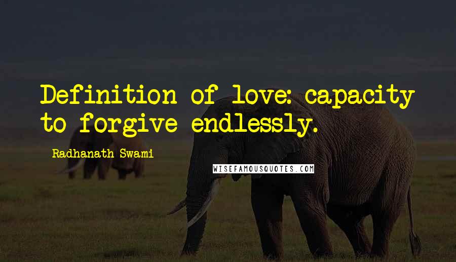 Radhanath Swami Quotes: Definition of love: capacity to forgive endlessly.