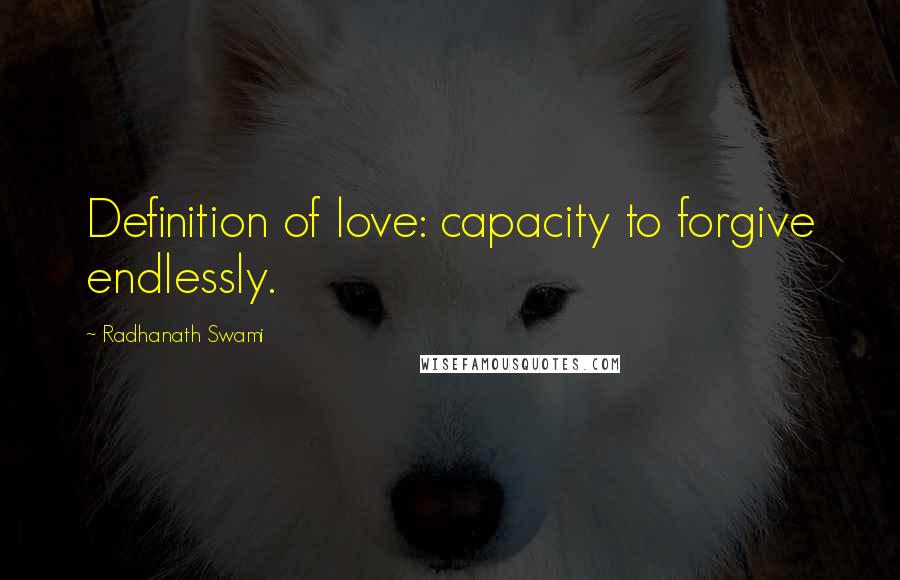 Radhanath Swami Quotes: Definition of love: capacity to forgive endlessly.