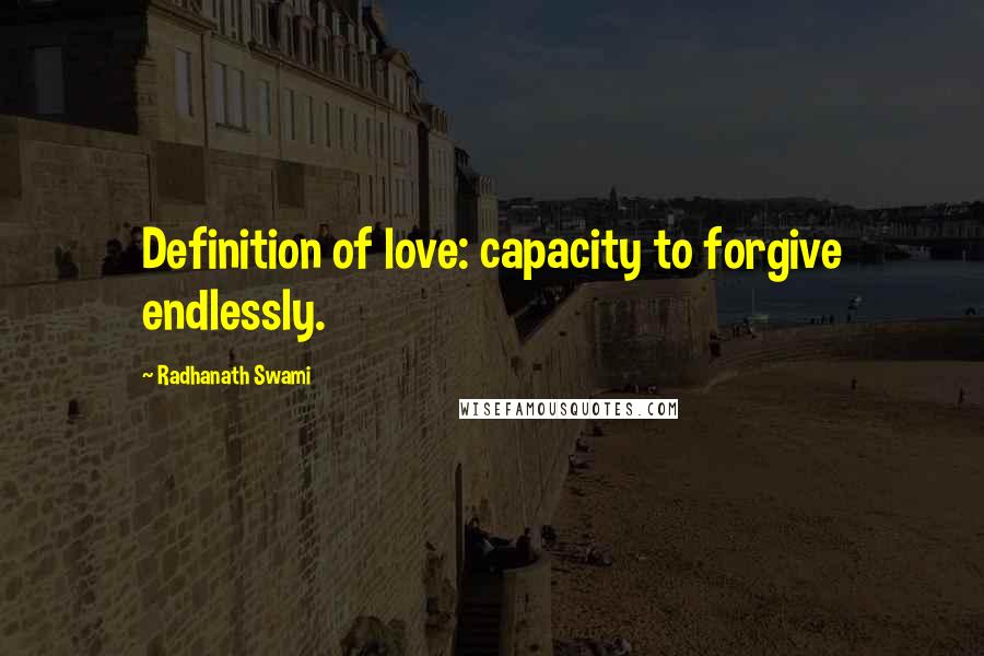 Radhanath Swami Quotes: Definition of love: capacity to forgive endlessly.