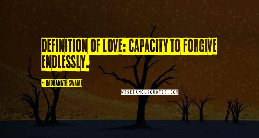 Radhanath Swami Quotes: Definition of love: capacity to forgive endlessly.