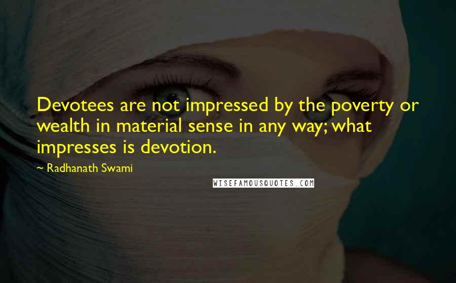 Radhanath Swami Quotes: Devotees are not impressed by the poverty or wealth in material sense in any way; what impresses is devotion.