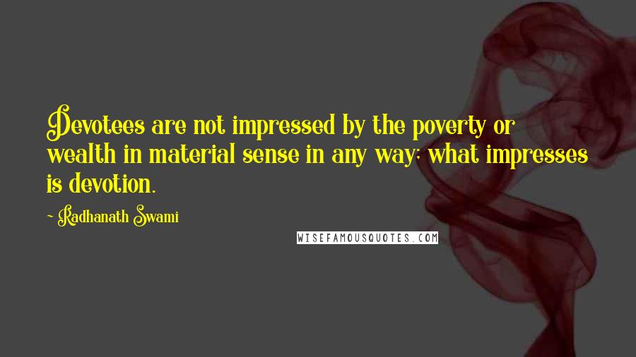 Radhanath Swami Quotes: Devotees are not impressed by the poverty or wealth in material sense in any way; what impresses is devotion.