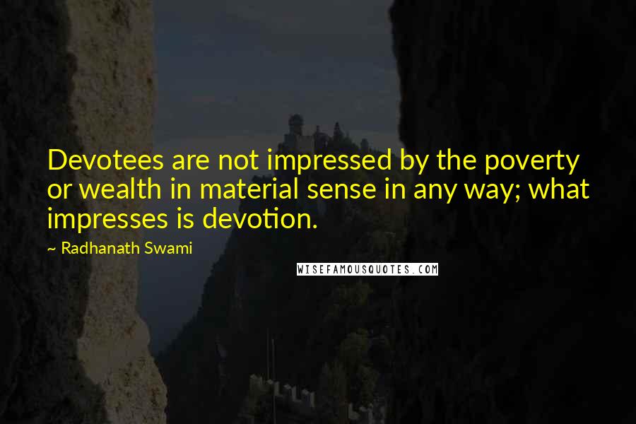 Radhanath Swami Quotes: Devotees are not impressed by the poverty or wealth in material sense in any way; what impresses is devotion.