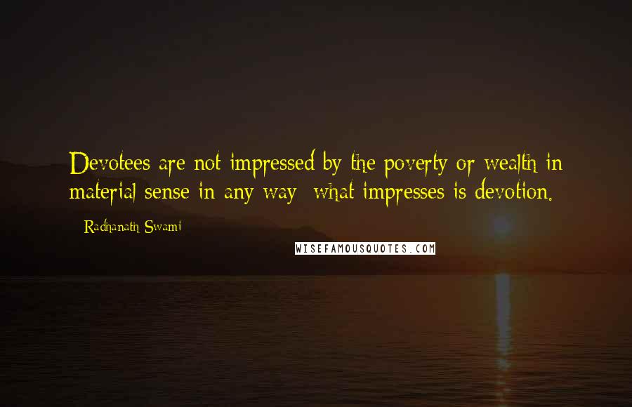 Radhanath Swami Quotes: Devotees are not impressed by the poverty or wealth in material sense in any way; what impresses is devotion.