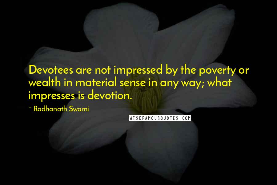 Radhanath Swami Quotes: Devotees are not impressed by the poverty or wealth in material sense in any way; what impresses is devotion.