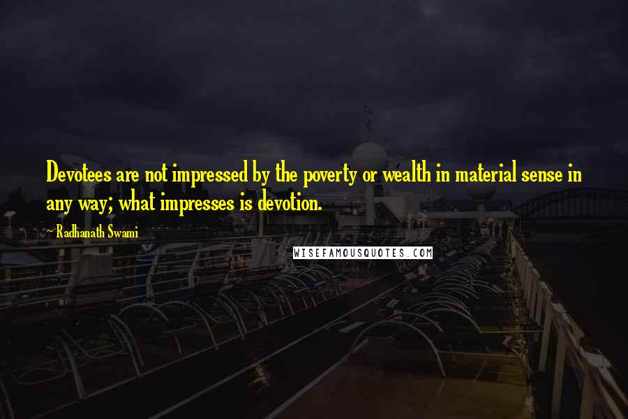 Radhanath Swami Quotes: Devotees are not impressed by the poverty or wealth in material sense in any way; what impresses is devotion.