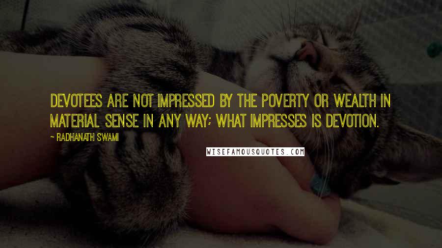 Radhanath Swami Quotes: Devotees are not impressed by the poverty or wealth in material sense in any way; what impresses is devotion.