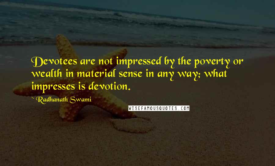 Radhanath Swami Quotes: Devotees are not impressed by the poverty or wealth in material sense in any way; what impresses is devotion.