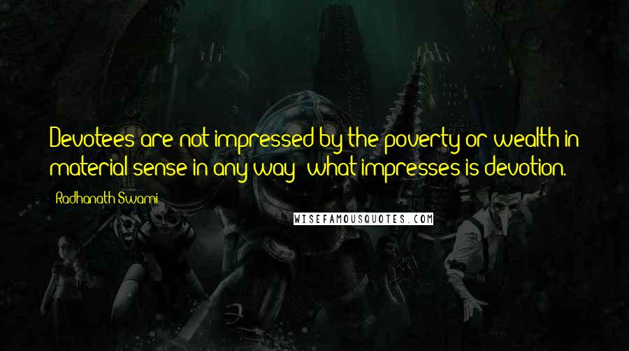 Radhanath Swami Quotes: Devotees are not impressed by the poverty or wealth in material sense in any way; what impresses is devotion.