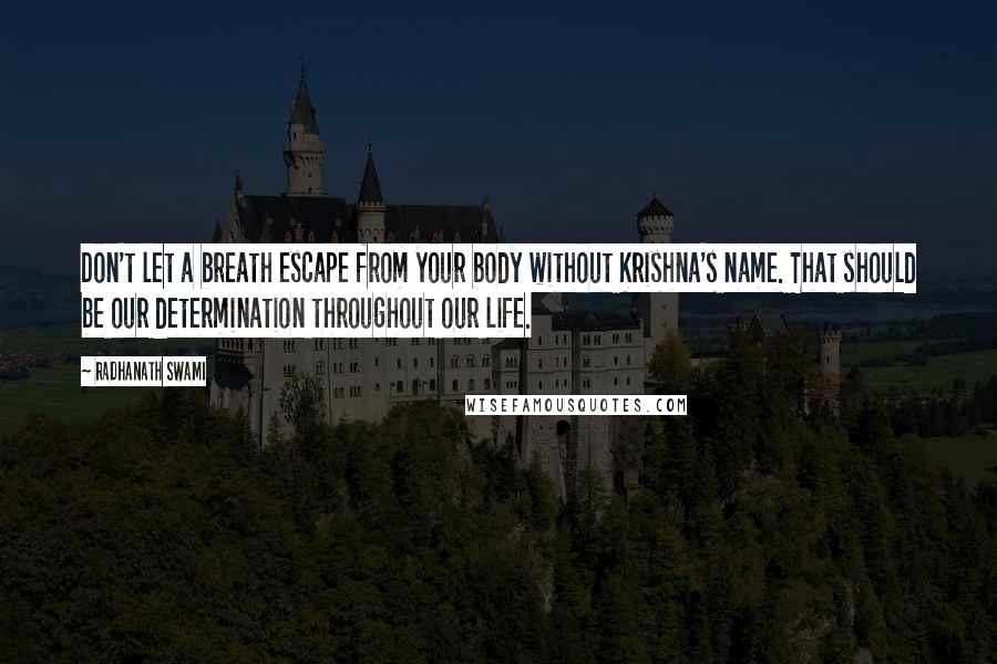 Radhanath Swami Quotes: Don't let a breath escape from your body without Krishna's name. That should be our determination throughout our life.