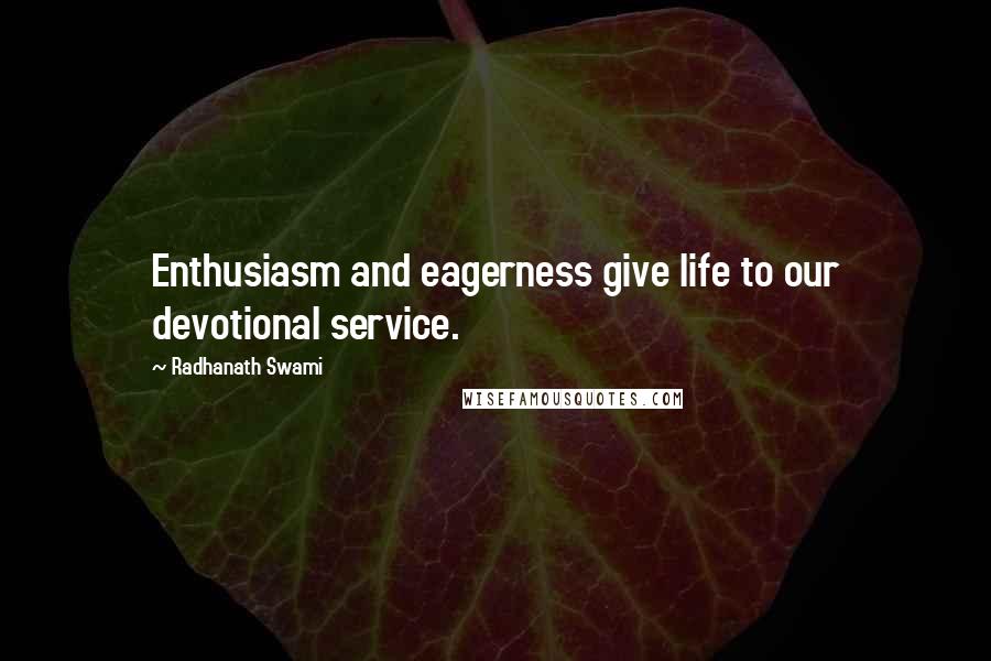 Radhanath Swami Quotes: Enthusiasm and eagerness give life to our devotional service.