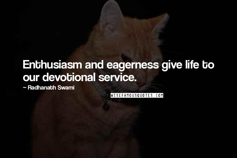 Radhanath Swami Quotes: Enthusiasm and eagerness give life to our devotional service.