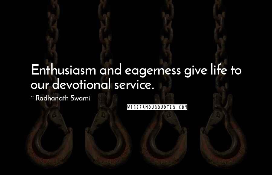 Radhanath Swami Quotes: Enthusiasm and eagerness give life to our devotional service.