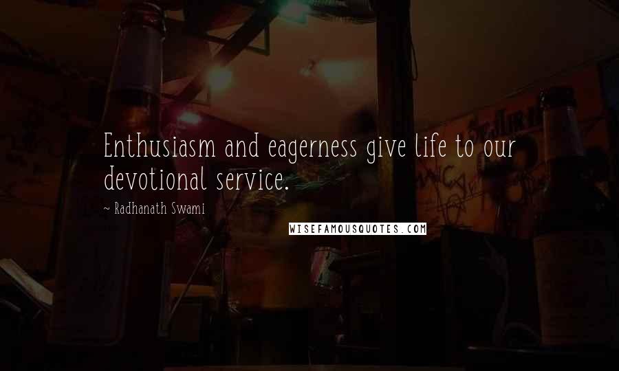 Radhanath Swami Quotes: Enthusiasm and eagerness give life to our devotional service.