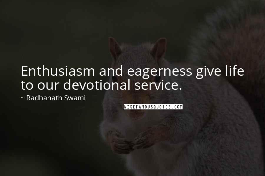 Radhanath Swami Quotes: Enthusiasm and eagerness give life to our devotional service.