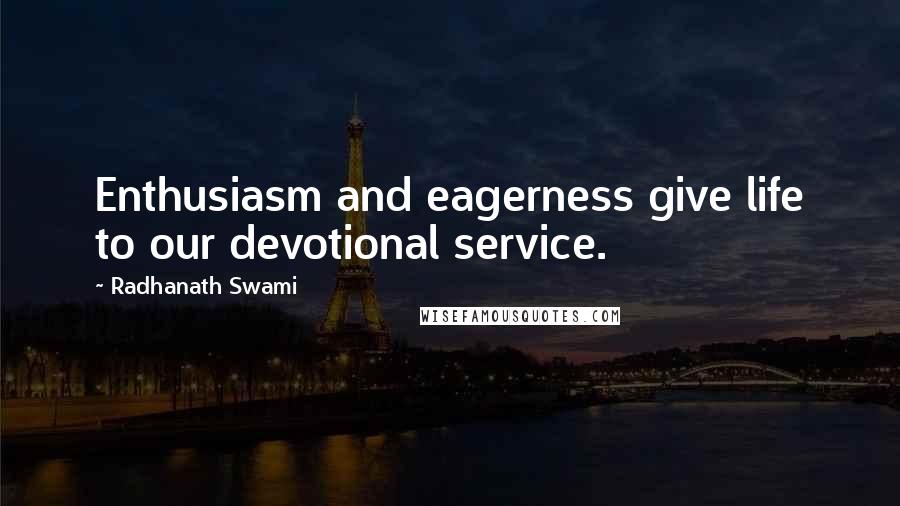 Radhanath Swami Quotes: Enthusiasm and eagerness give life to our devotional service.