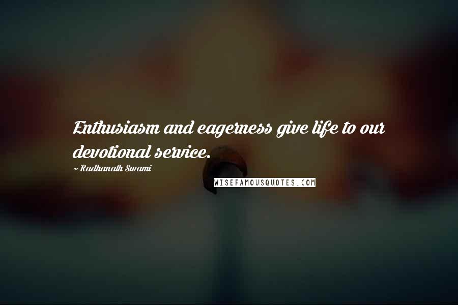 Radhanath Swami Quotes: Enthusiasm and eagerness give life to our devotional service.