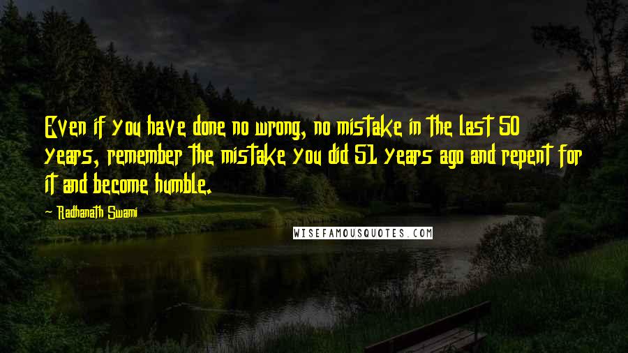 Radhanath Swami Quotes: Even if you have done no wrong, no mistake in the last 50 years, remember the mistake you did 51 years ago and repent for it and become humble.