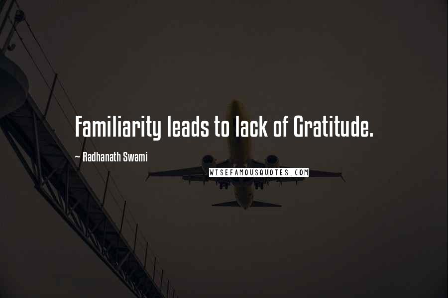 Radhanath Swami Quotes: Familiarity leads to lack of Gratitude.