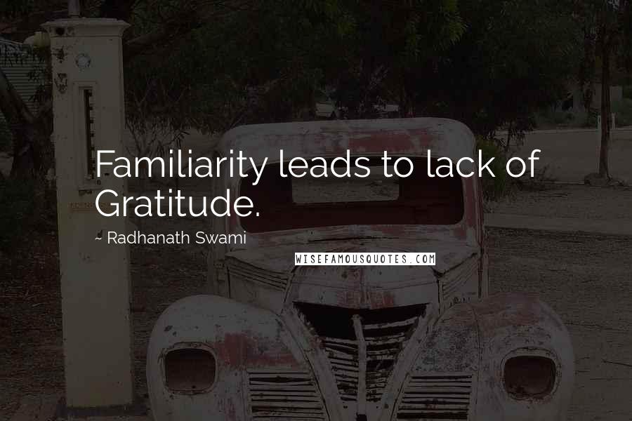 Radhanath Swami Quotes: Familiarity leads to lack of Gratitude.