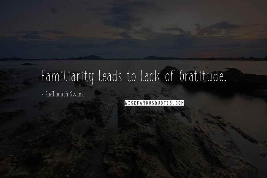 Radhanath Swami Quotes: Familiarity leads to lack of Gratitude.