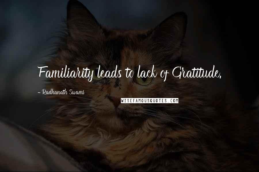 Radhanath Swami Quotes: Familiarity leads to lack of Gratitude.