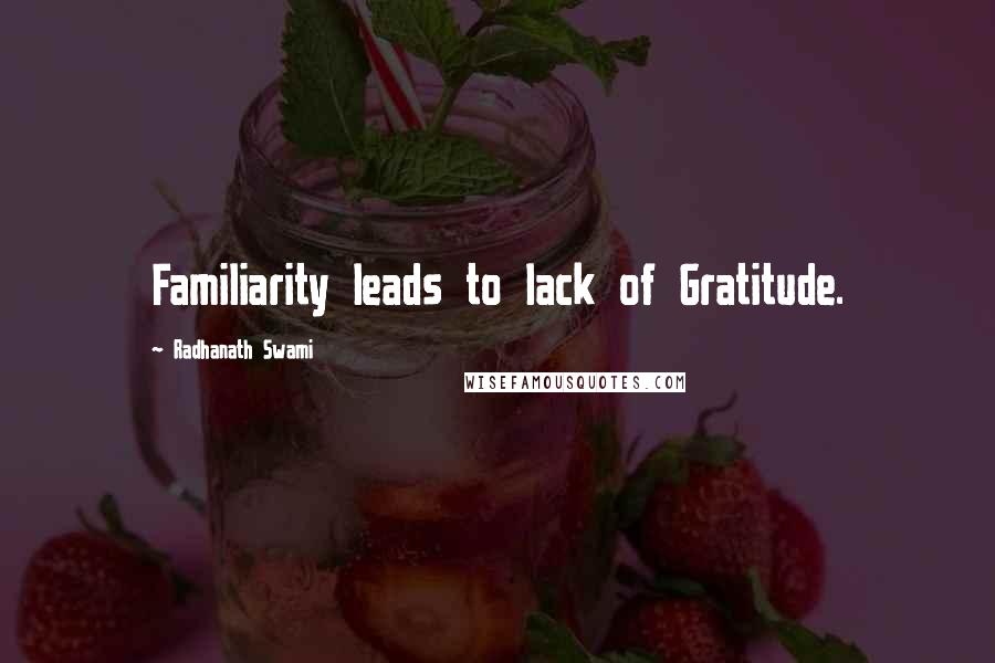 Radhanath Swami Quotes: Familiarity leads to lack of Gratitude.