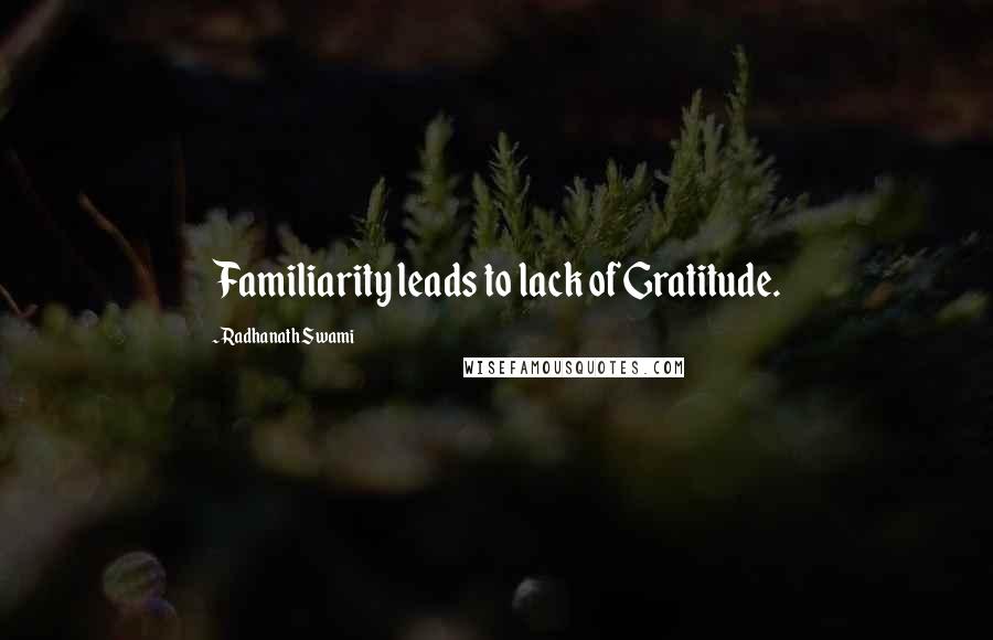 Radhanath Swami Quotes: Familiarity leads to lack of Gratitude.