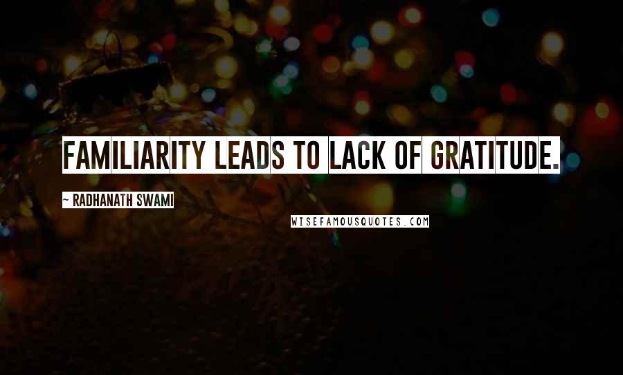 Radhanath Swami Quotes: Familiarity leads to lack of Gratitude.