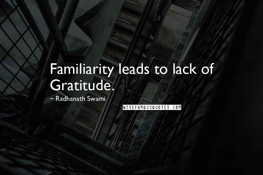 Radhanath Swami Quotes: Familiarity leads to lack of Gratitude.