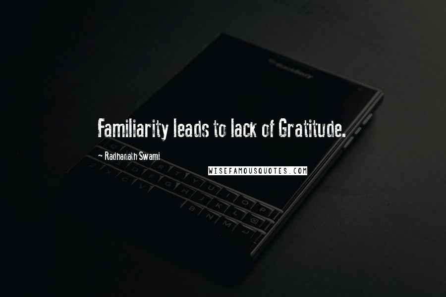 Radhanath Swami Quotes: Familiarity leads to lack of Gratitude.