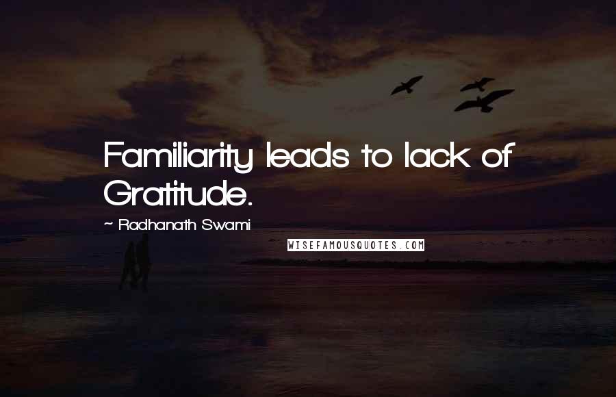 Radhanath Swami Quotes: Familiarity leads to lack of Gratitude.