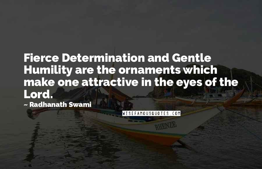 Radhanath Swami Quotes: Fierce Determination and Gentle Humility are the ornaments which make one attractive in the eyes of the Lord.