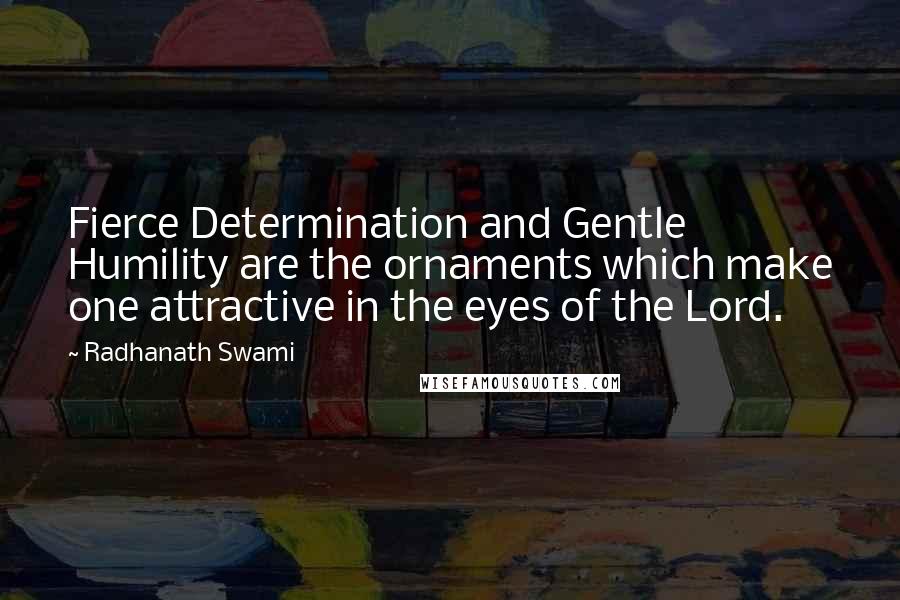 Radhanath Swami Quotes: Fierce Determination and Gentle Humility are the ornaments which make one attractive in the eyes of the Lord.